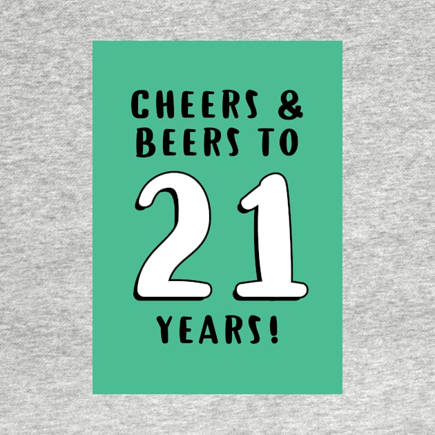 Cheers and Beers to 21 years by Chantilly Designs
